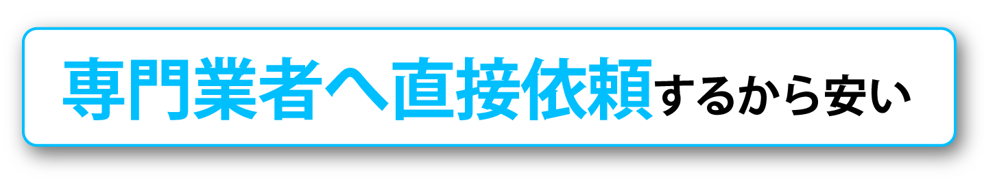 専門業者へ直接依頼するから安い